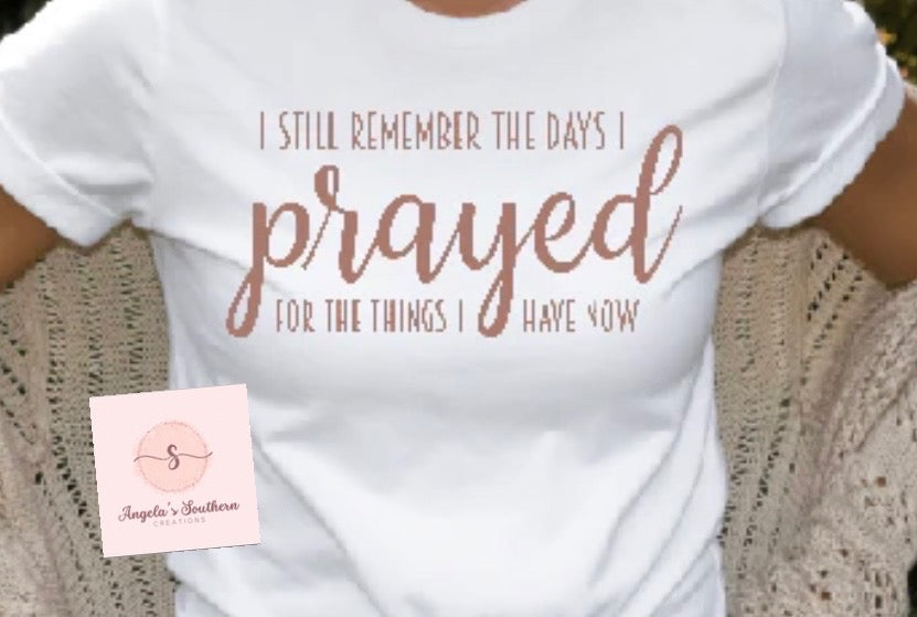 I still remember the days I prayed for the things I have now