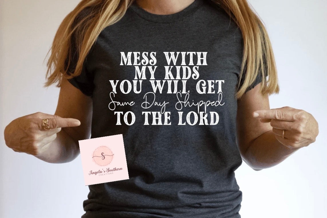 Mess with my kids and you will get same day shipped to the Lord