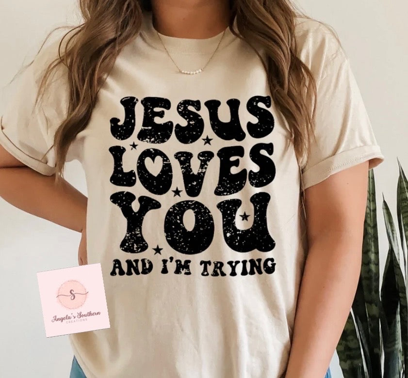 JESUS LOVES YOU AND I’M TRYING