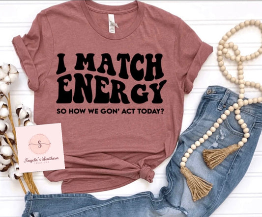 I Match Energy so how we goin’ act today