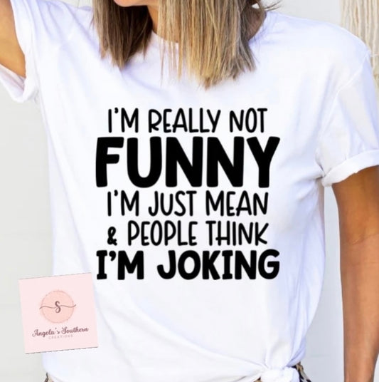 I’m Really Not Funny I’m Just Mean & People Think I’m Joking