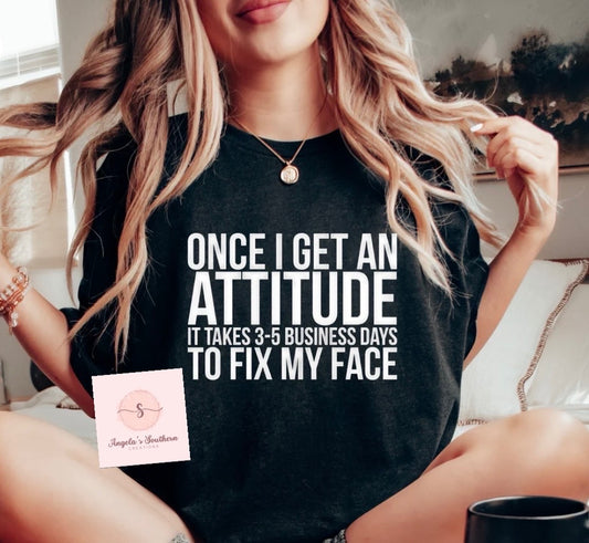 Once I Get An Attitude It Takes 3-5 Business Days To Fix My Face